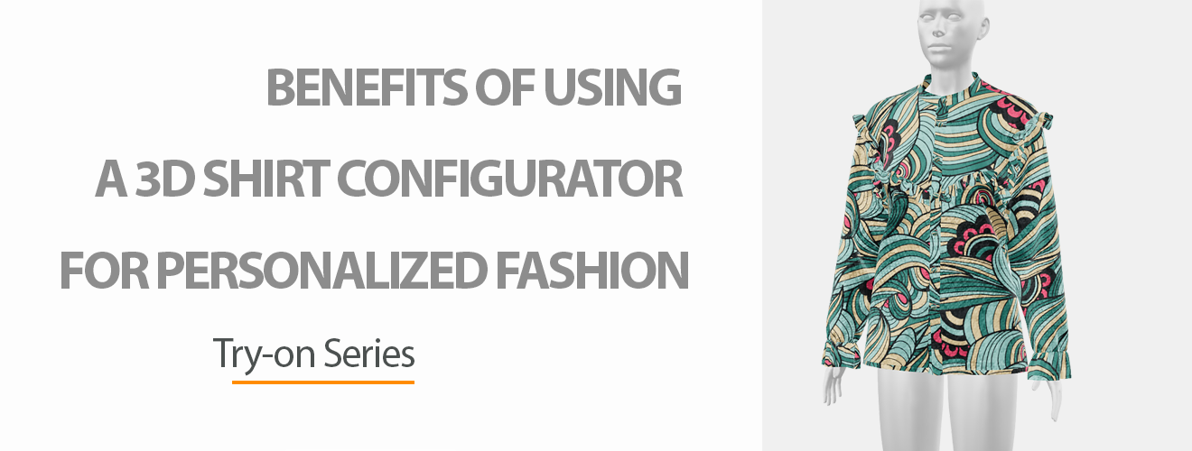 >Elevate Your Style: Benefits of Using a 3D Shirt Configurator for Personalized Fashions